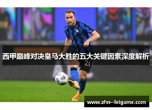 西甲巅峰对决皇马大胜的五大关键因素深度解析