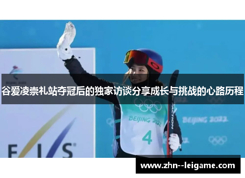 谷爱凌崇礼站夺冠后的独家访谈分享成长与挑战的心路历程 谷爱凌崇礼站夺冠后的独家访谈分享成长与挑战的心路历程