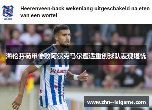 海伦芬荷甲惨败阿尔克马尔遭遇重创球队表现堪忧