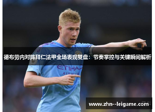 德布劳内对阵拜仁法甲全场表现复盘：节奏掌控与关键瞬间解析
