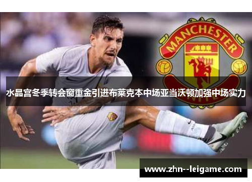 水晶宫冬季转会窗重金引进布莱克本中场亚当沃顿加强中场实力